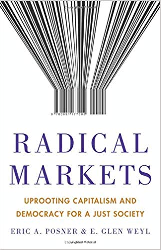 Radical Markets Uprooting Capitalism and Democracy for a Just Society